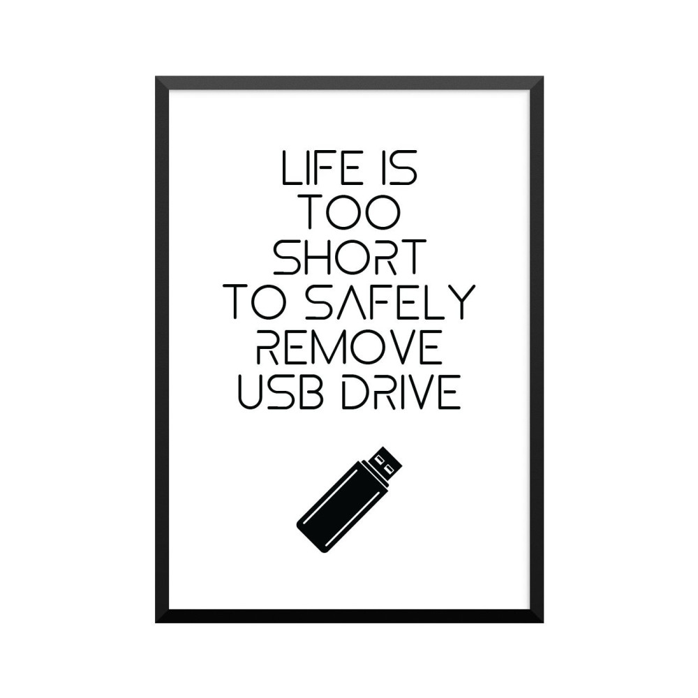 Plakat: 'LIFE IS TOO SHORT TO SAFELY REMOVE USB DRIVE', sort