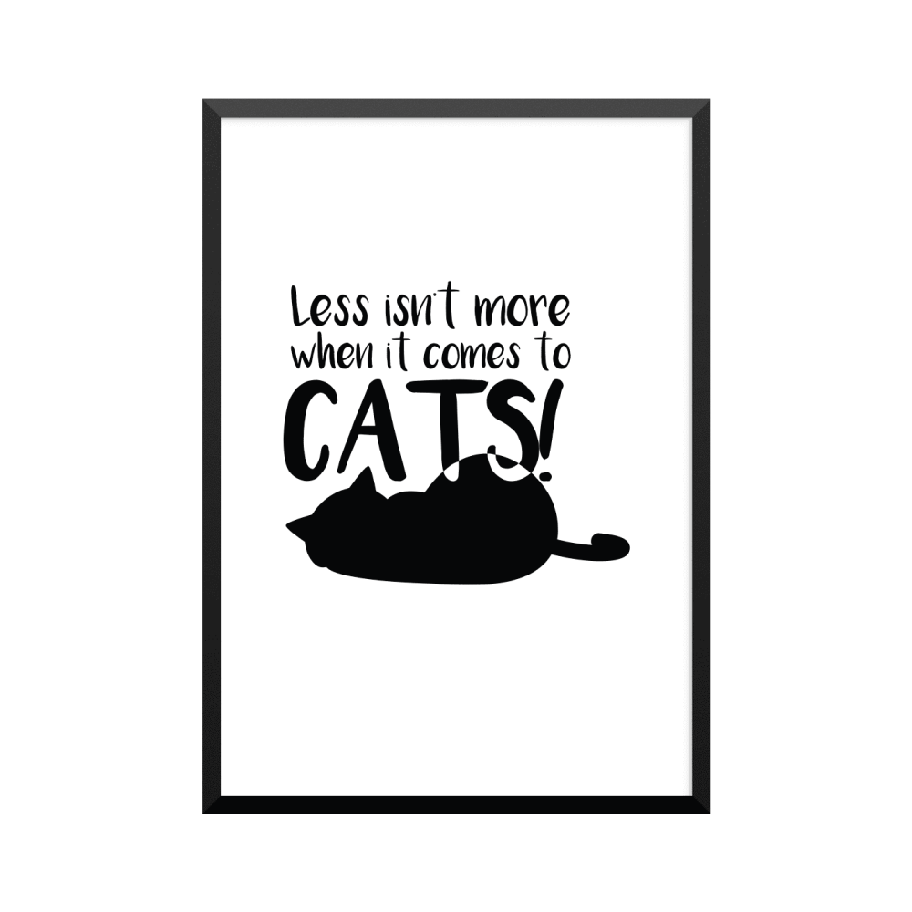 Plakat: 'Less isn't more when it comes to CATS!'