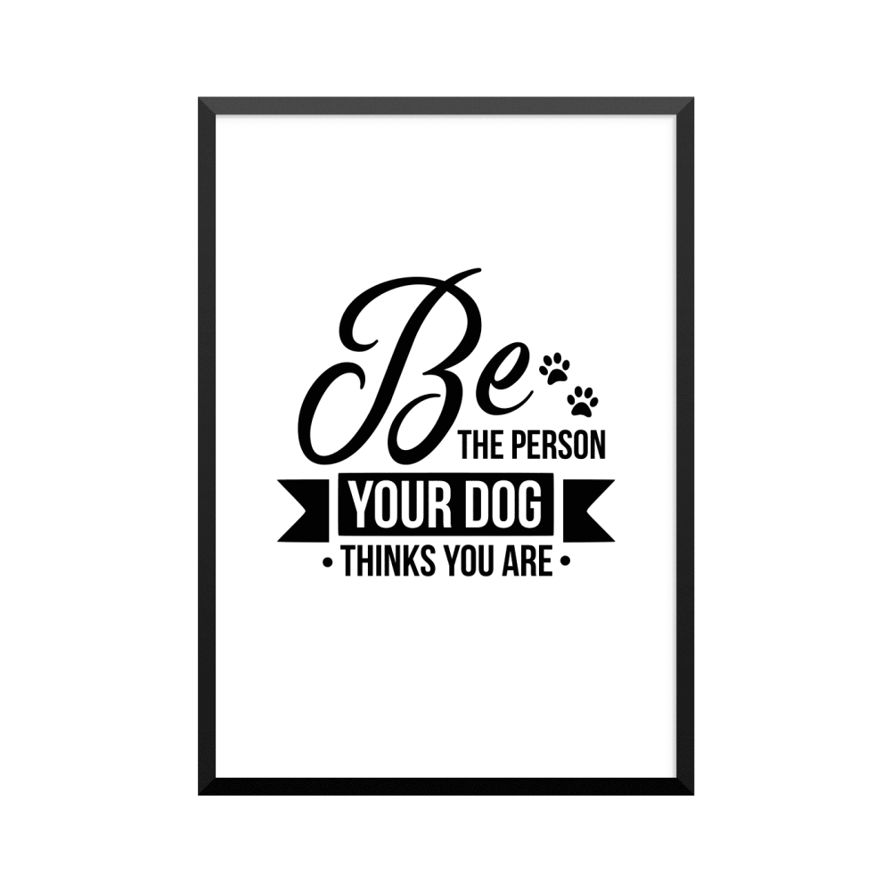 Plakat: 'Be THE PERSON YOUR DOG THINKS YOU ARE'