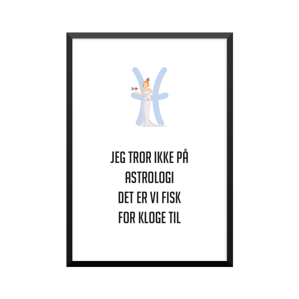 Plakat: 'JEG TROR IKKE PÅ ASTROLOGI, FISK' - stjernetegn 12