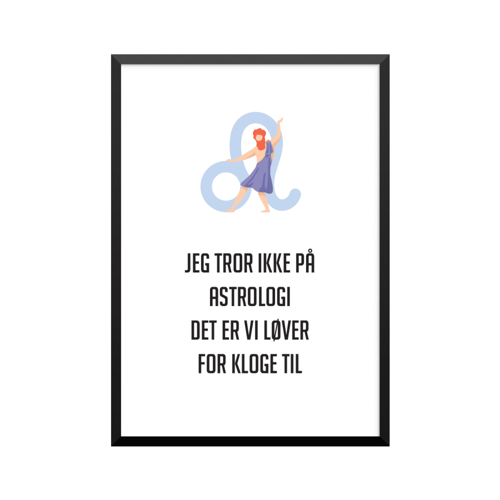 Plakat: 'JEG TROR IKKE PÅ ASTROLOGI, LØVER' - stjernetegn 05
