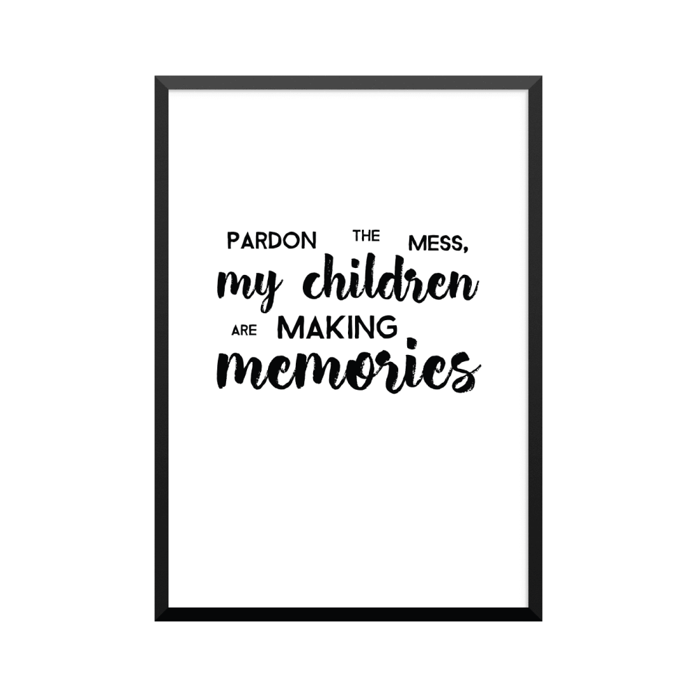 Plakat: 'PARDON THE MESS, my children ARE MAKING memories'