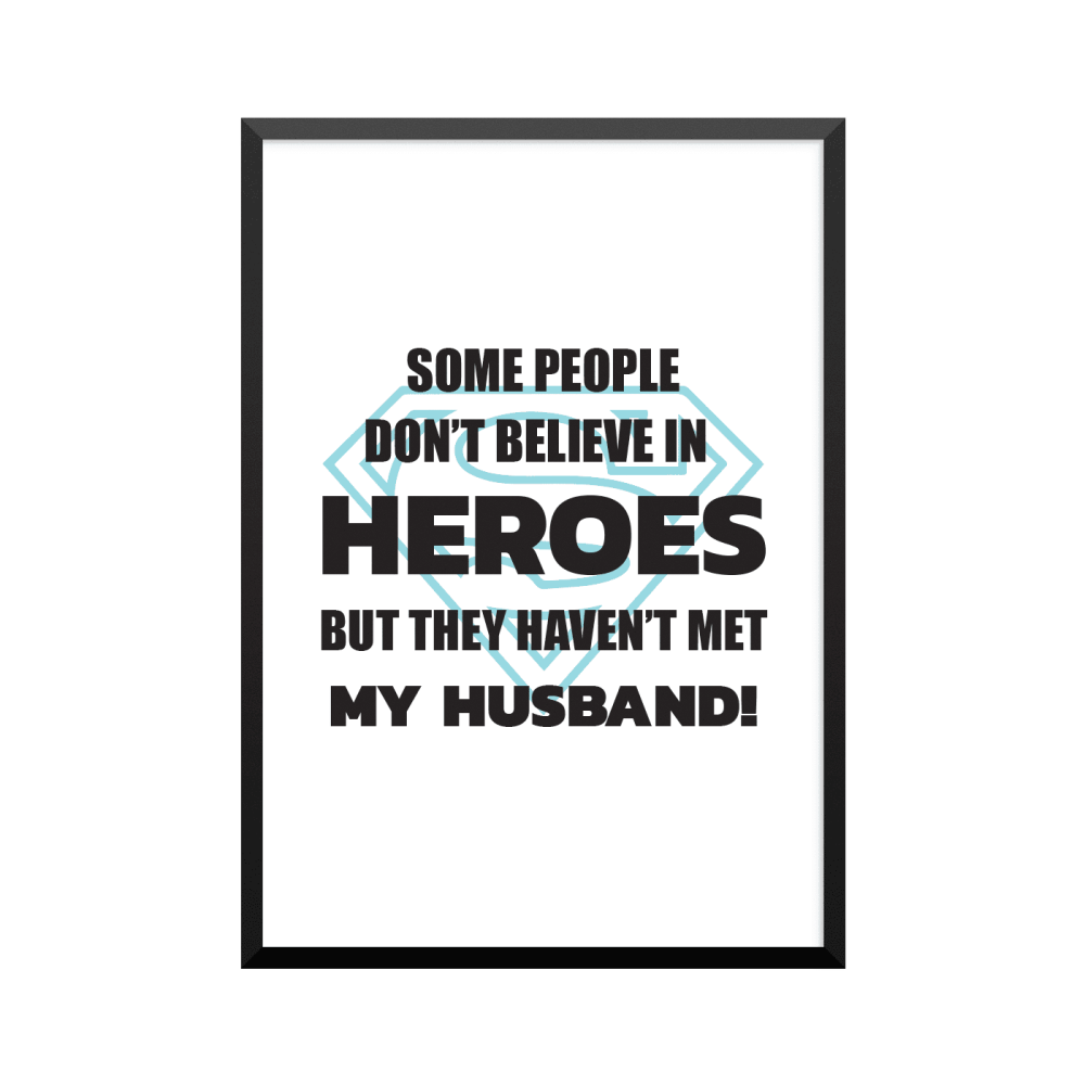 Plakat: 'SOME PEOPLE DON'T BELIEVE IN HEROS BUT THEY HAVEN'T MET MY HUSBAND!'