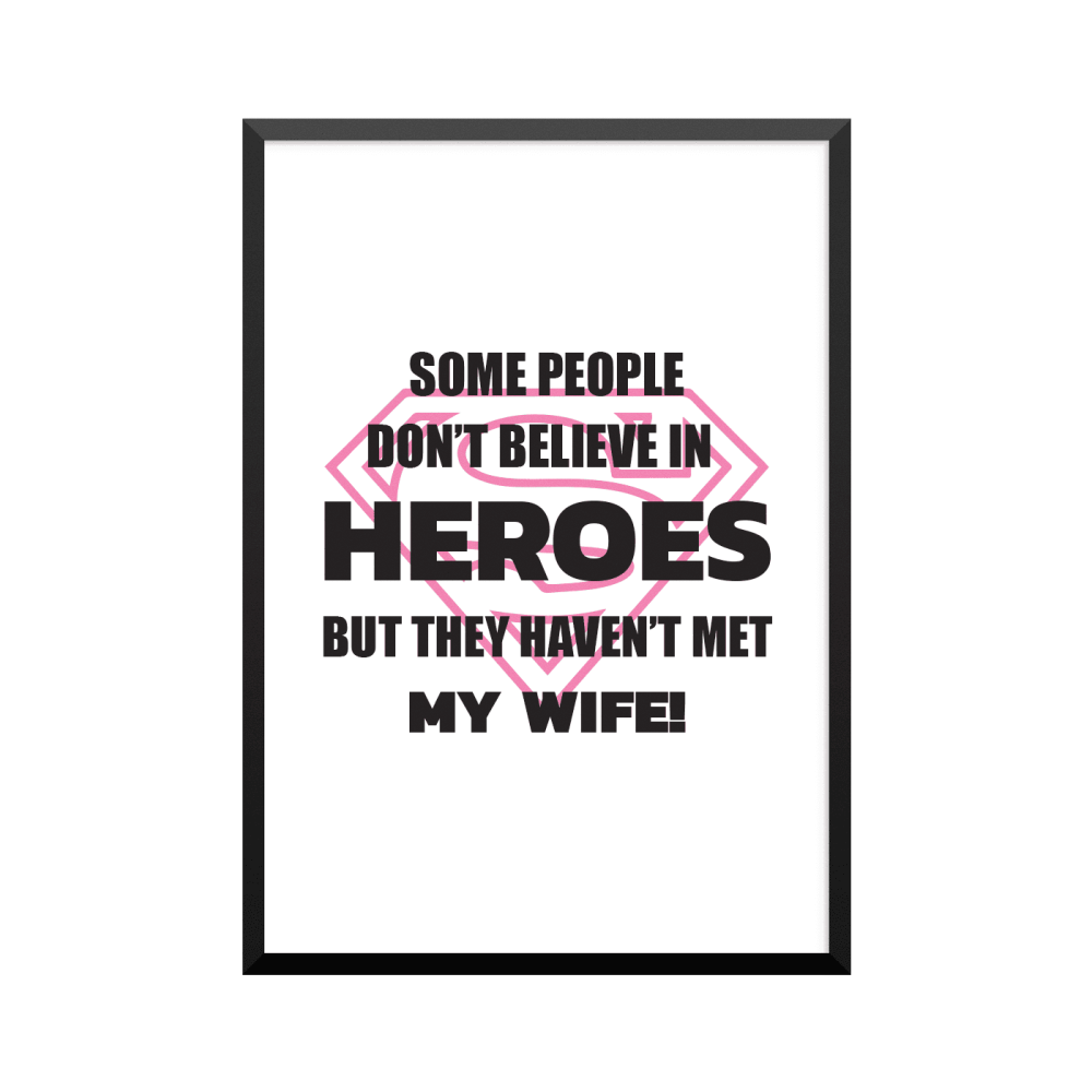 Plakat: 'SOME PEOPLE DON'T BELIEVE IN HEROS BUT THEY HAVEN'T MET MY WIFE!'