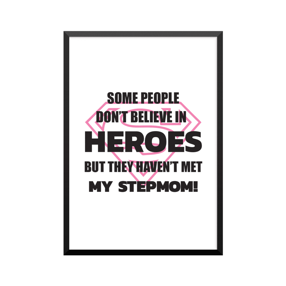 Plakat: 'SOME PEOPLE DON'T BELIEVE IN HEROS BUT THEY HAVEN'T MET MY STEPMOM!'