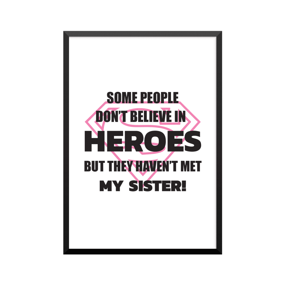 Plakat: 'SOME PEOPLE DON'T BELIEVE IN HEROS BUT THEY HAVEN'T MET MY SISTER!'