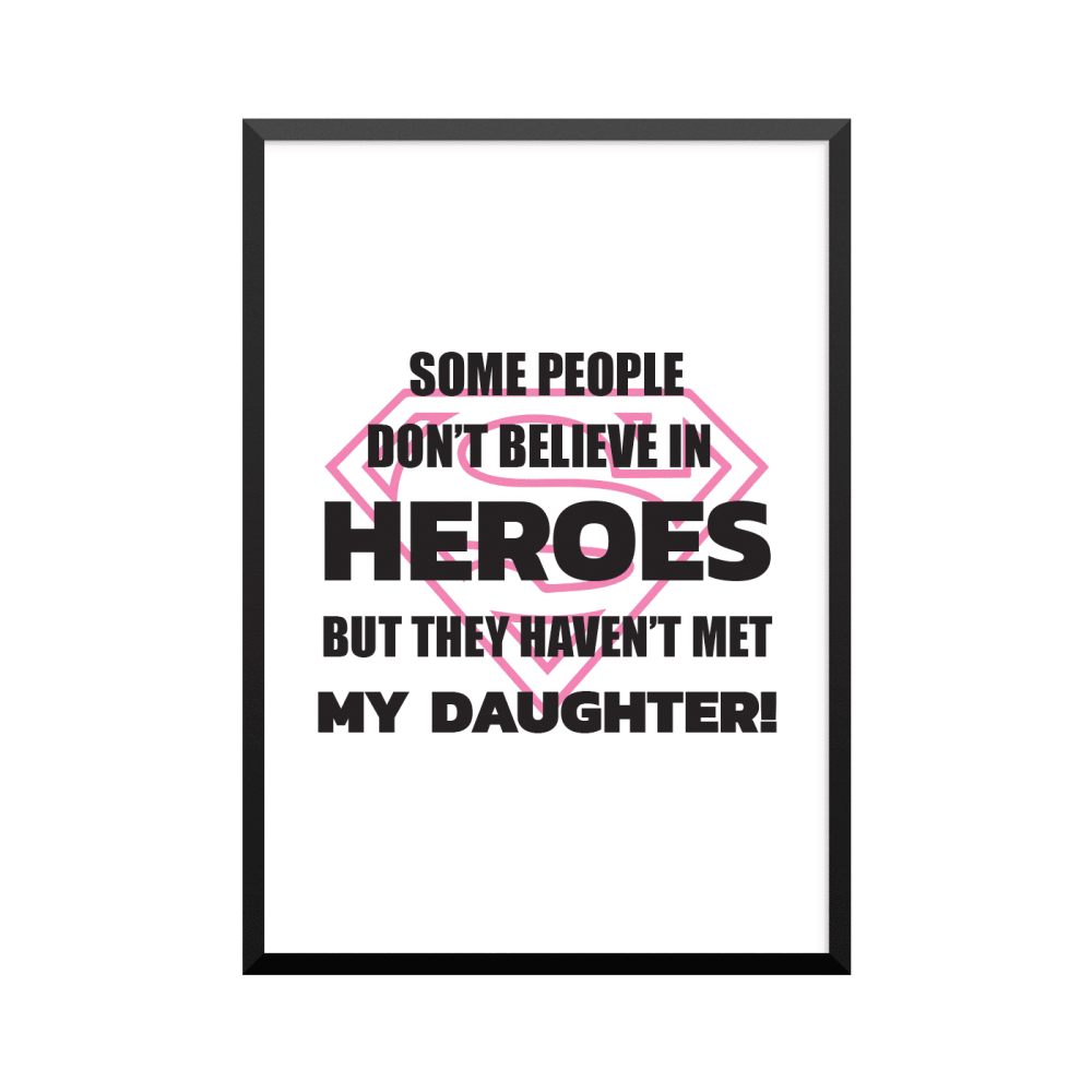 Plakat: 'SOME PEOPLE DON'T BELIEVE IN HEROS BUT THEY HAVEN'T MET MY DAUGHTER!'