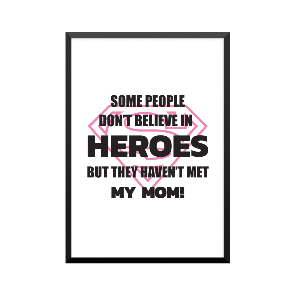 Plakat: 'SOME PEOPLE DON'T BELIEVE IN HEROS BUT THEY HAVEN'T MET MY MOM!'