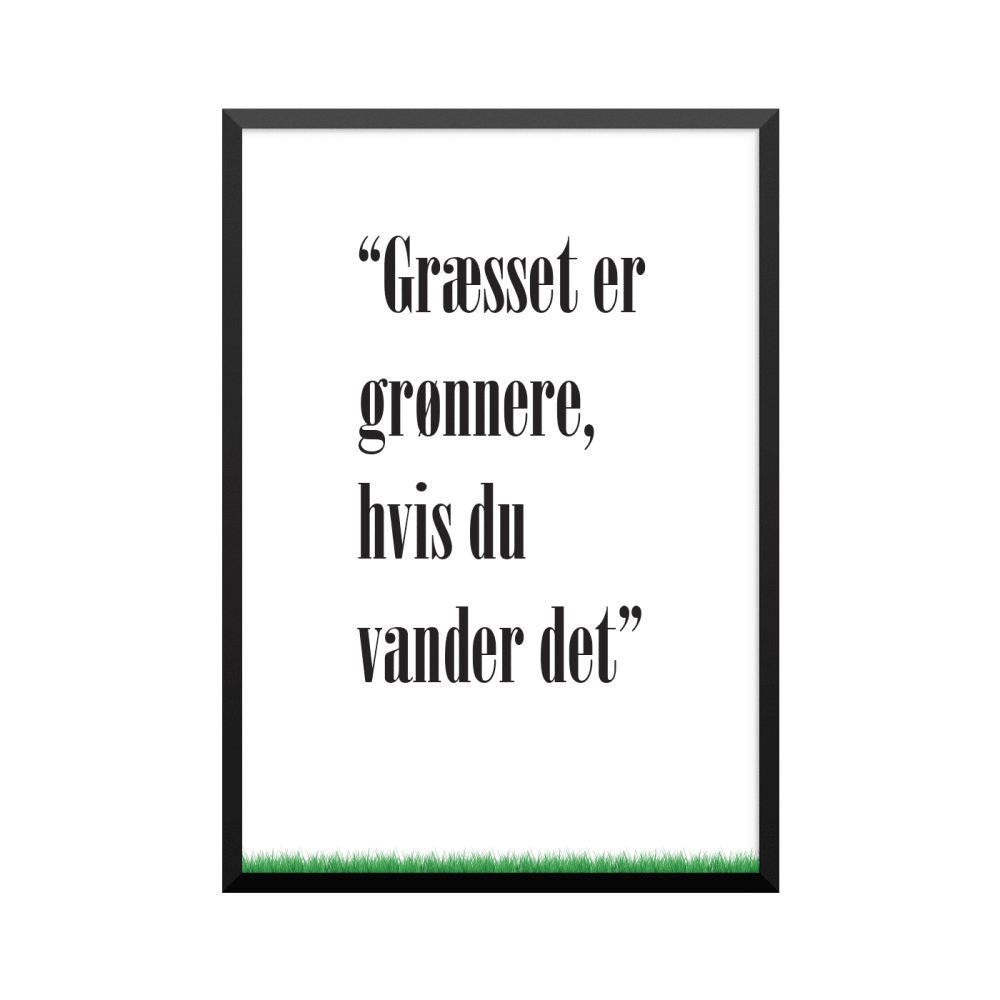 Plakat: 'Græsset er grønnere, hvis du vander det'