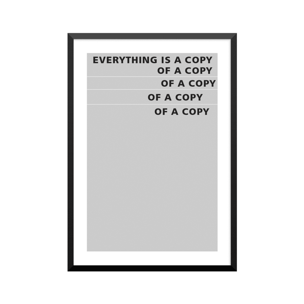 Plakat: 'Everything is a copy of a copy'