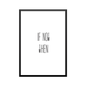 Plakat: 'IF NOT NOW THEN WHEN'