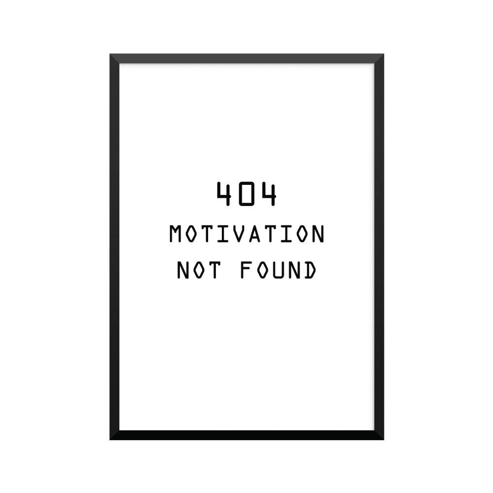 Plakat: '404 MOTIVATION NOT FOUND'