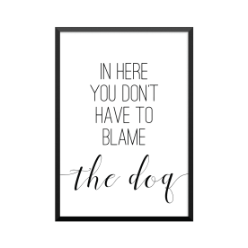 Plakat: 'IN HERE YOU DON'T HAVE TO BLAME the dog', citatplakat